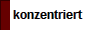 konzentriert