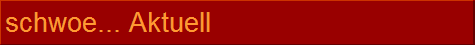 schwoe... Aktuell