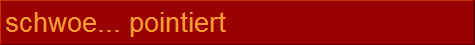 schwoe... pointiert